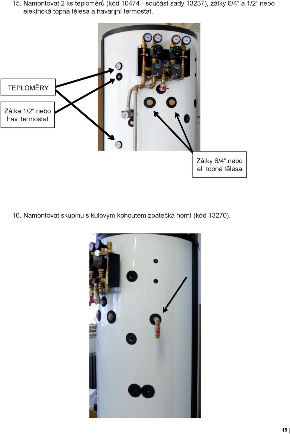 TEPLOMĚRY Zátka 1/2 nebo hav. termostat Zátky 6/4 nebo el.