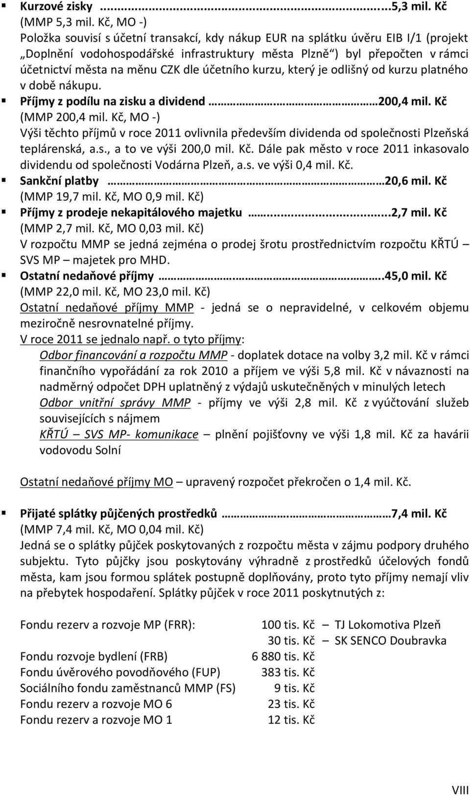 dle účetního kurzu, který je odlišný od kurzu platného v době nákupu. Příjmy z podílu na zisku a dividend. 200,4 mil. Kč (MMP 200,4 mil.