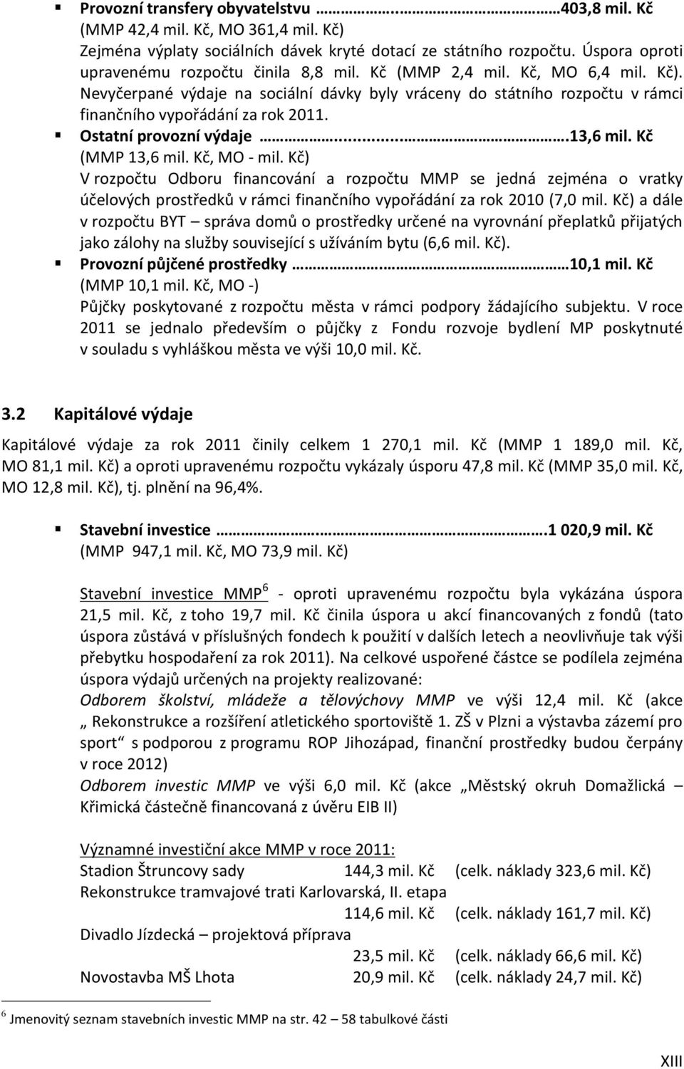 Nevyčerpané výdaje na sociální dávky byly vráceny do státního rozpočtu v rámci finančního vypořádání za rok 2011. Ostatní provozní výdaje....13,6 mil. Kč (MMP 13,6 mil. Kč, MO - mil.