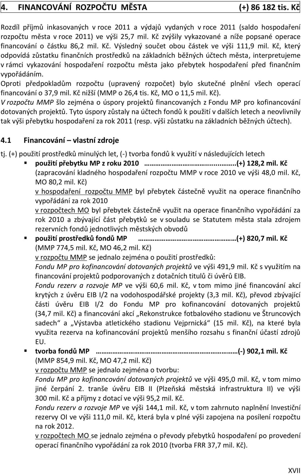 Kč, který odpovídá zůstatku finančních prostředků na základních běžných účtech města, interpretujeme v rámci vykazování hospodaření rozpočtu města jako přebytek hospodaření před finančním vypořádáním.