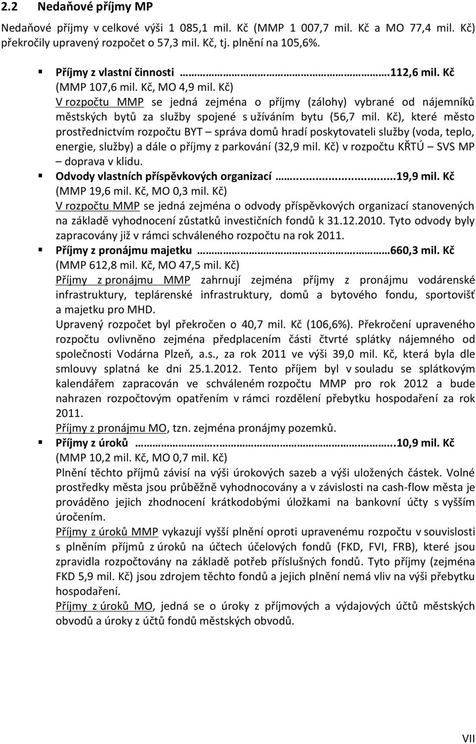 Kč) V rozpočtu MMP se jedná zejména o příjmy (zálohy) vybrané od nájemníků městských bytů za služby spojené s užíváním bytu (56,7 mil.