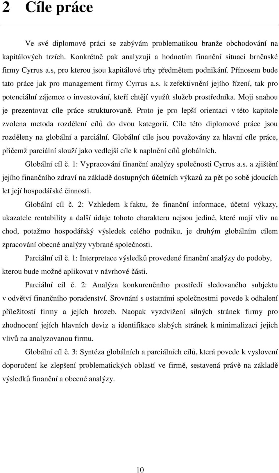 Moji snahou je prezentovat cíle práce strukturovaně. Proto je pro lepší orientaci v této kapitole zvolena metoda rozdělení cílů do dvou kategorií.