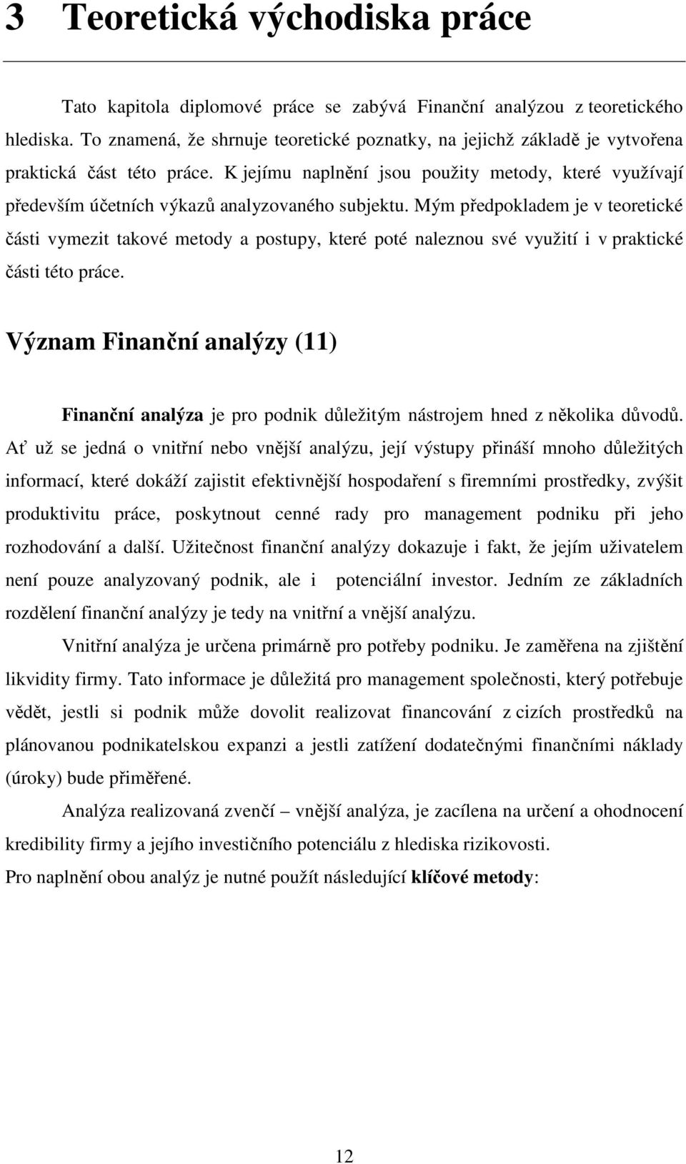 K jejímu naplnění jsou použity metody, které využívají především účetních výkazů analyzovaného subjektu.