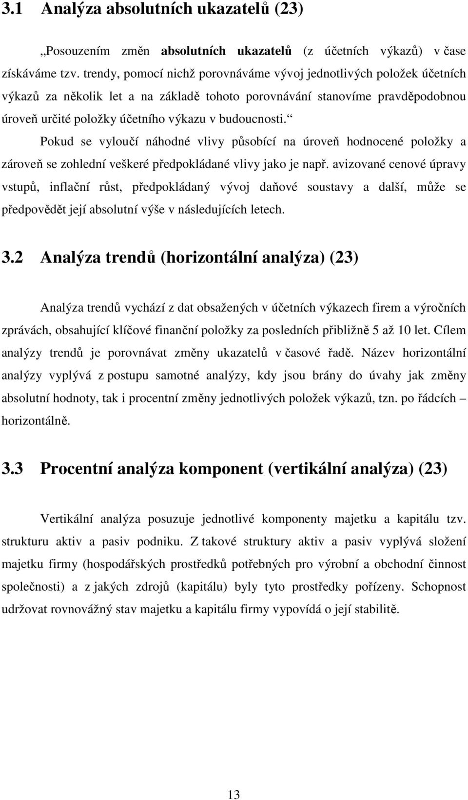 Pokud se vyloučí náhodné vlivy působící na úroveň hodnocené položky a zároveň se zohlední veškeré předpokládané vlivy jako je např.