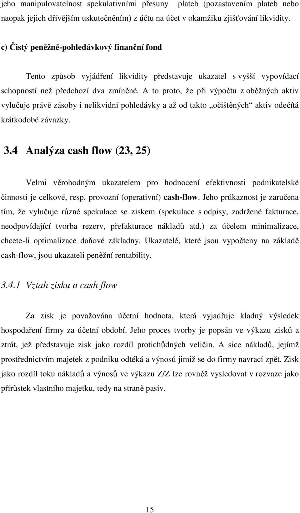 A to proto, že při výpočtu z oběžných aktiv vylučuje právě zásoby i nelikvidní pohledávky a až od takto očištěných aktiv odečítá krátkodobé závazky. 3.
