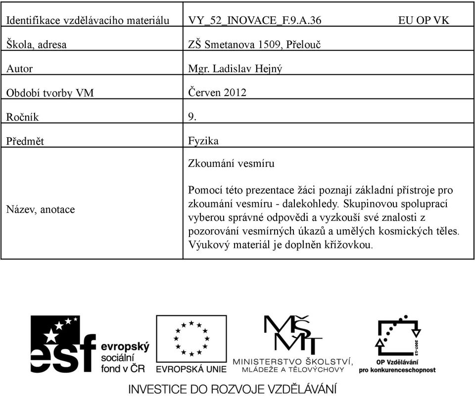 Předmět Fyzika Zkoumání vesmíru Název, anotace Pomocí této prezentace žáci poznají základní přístroje pro zkoumání