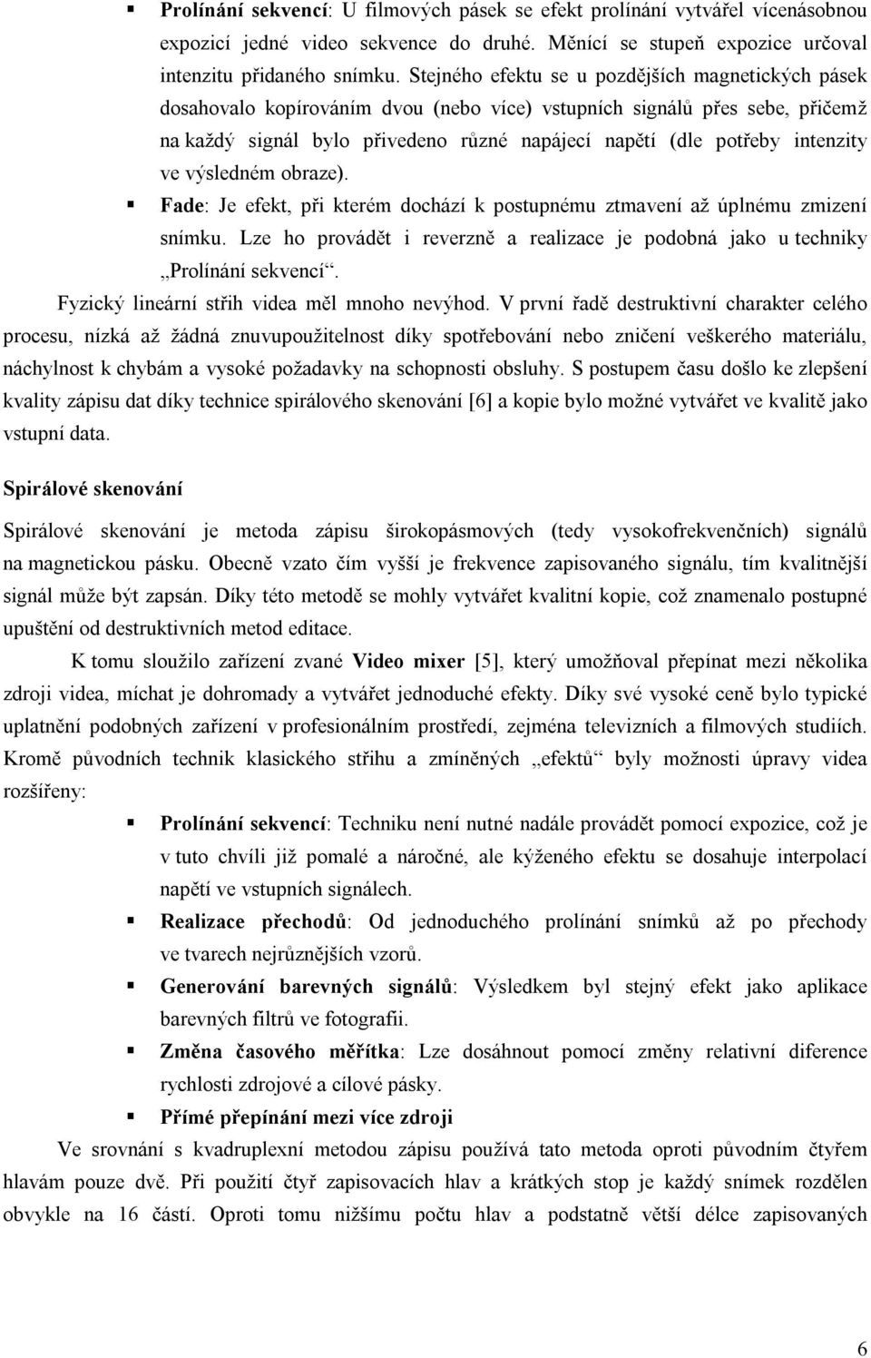 intenzity ve výsledném obraze). Fade: Je efekt, při kterém dochází k postupnému ztmavení až úplnému zmizení snímku.