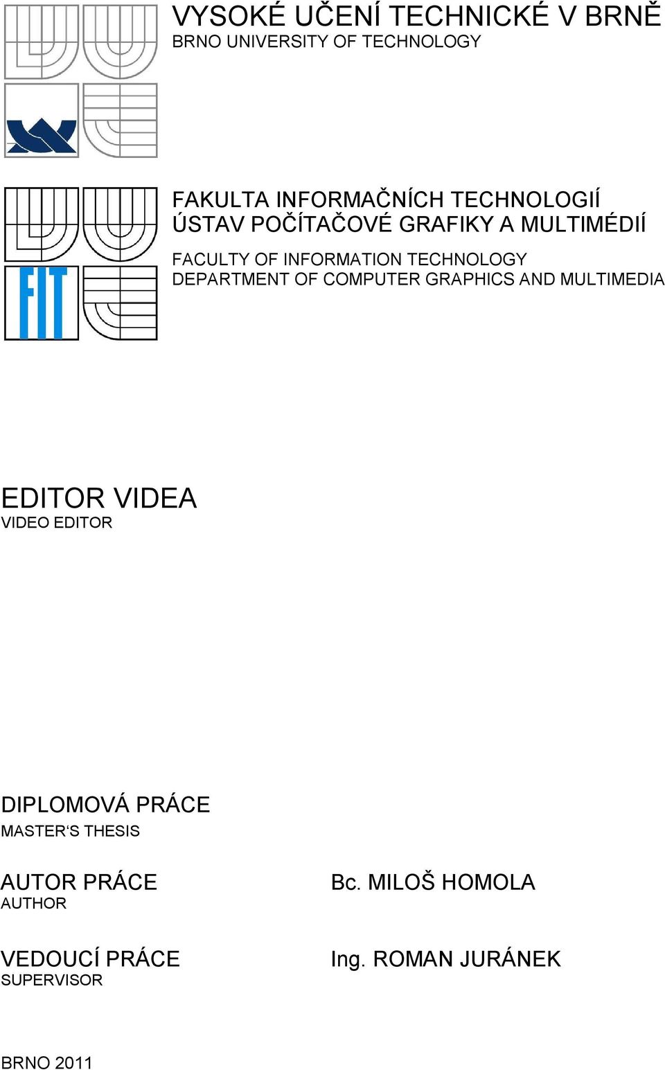 DEPARTMENT OF COMPUTER GRAPHICS AND MULTIMEDIA EDITOR VIDEA VIDEO EDITOR DIPLOMOVÁ PRÁCE
