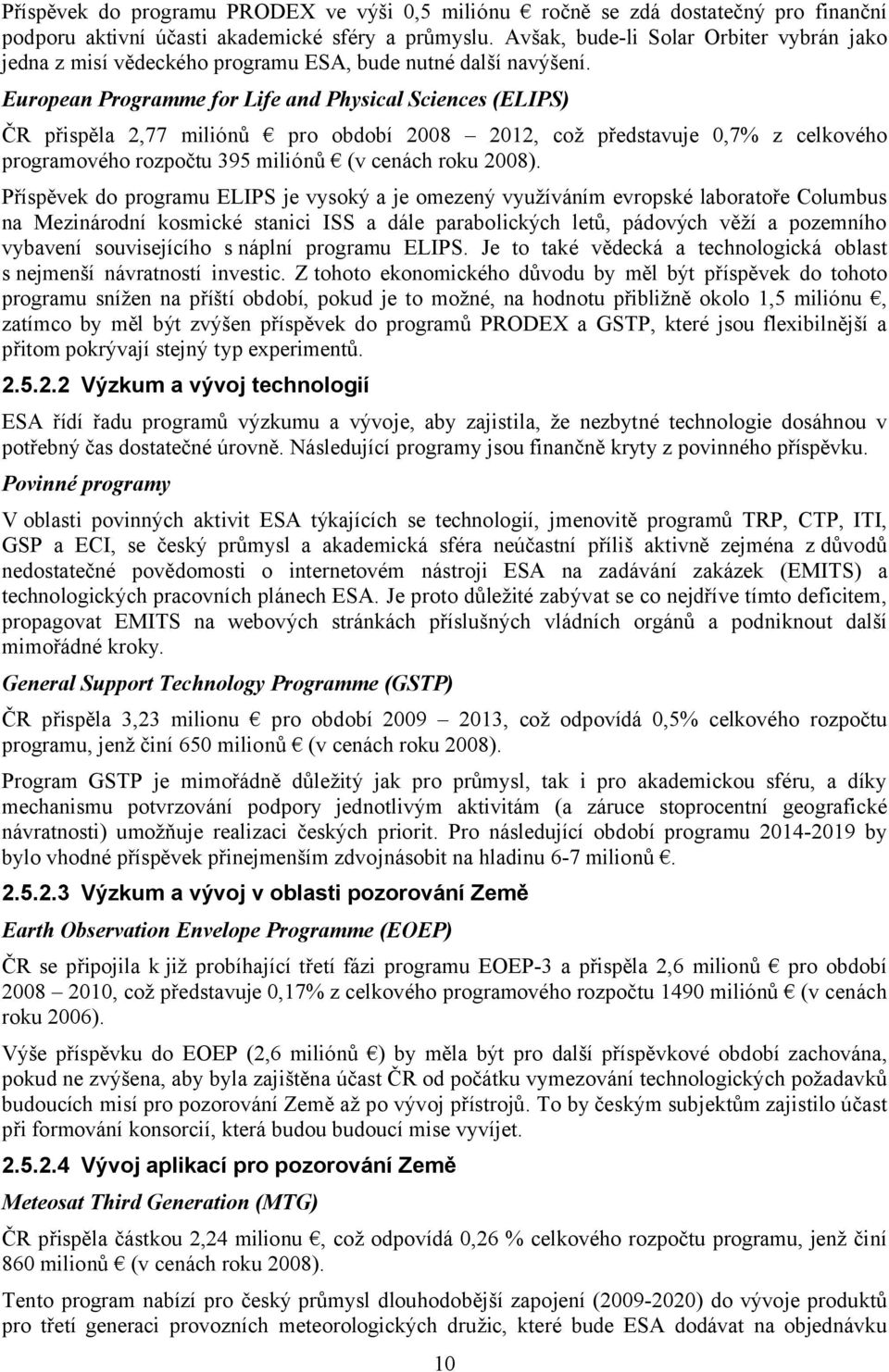 European Programme for Life and Physical Sciences (ELIPS) ČR přispěla,77 miliónů pro období 008 0, což představuje 0,7% z celkového programového rozpočtu 395 miliónů (v cenách roku 008).