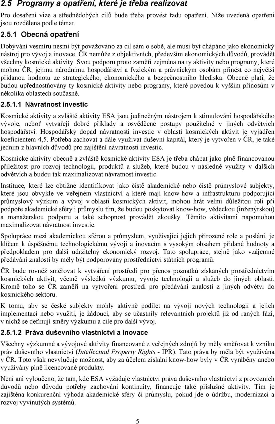 Svou podporu proto zaměří zejména na ty aktivity nebo programy, které mohou ČR, jejímu národnímu hospodářství a fyzickým a právnickým osobám přinést co největší přidanou hodnotu ze strategického,