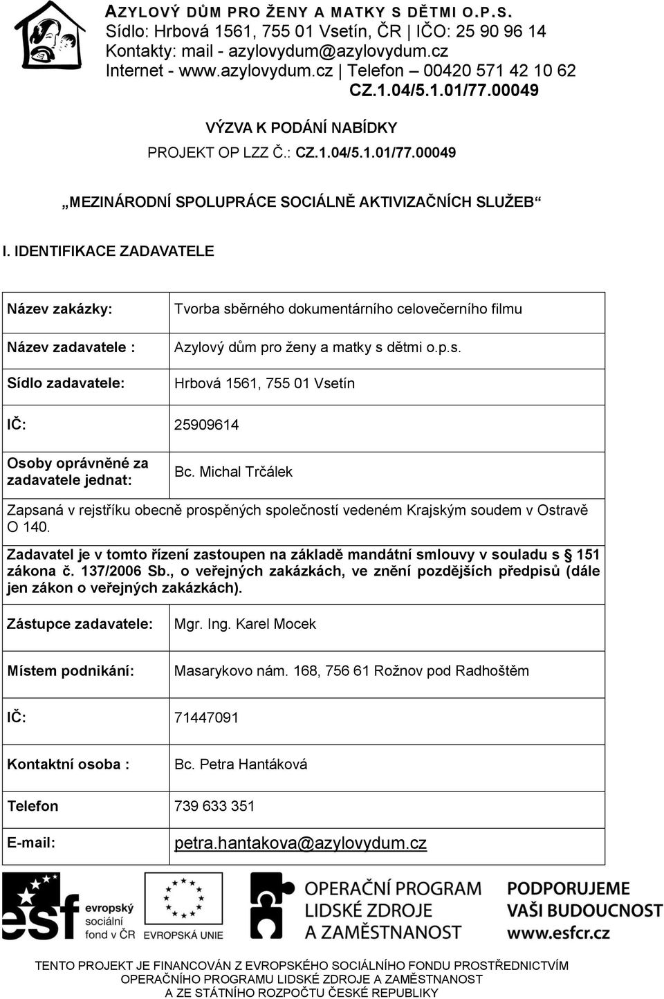 Michal Trčálek Zapsaná v rejstříku obecně prospěných společností vedeném Krajským soudem v Ostravě O 140. Zadavatel je v tomto řízení zastoupen na základě mandátní smlouvy v souladu s 151 zákona č.