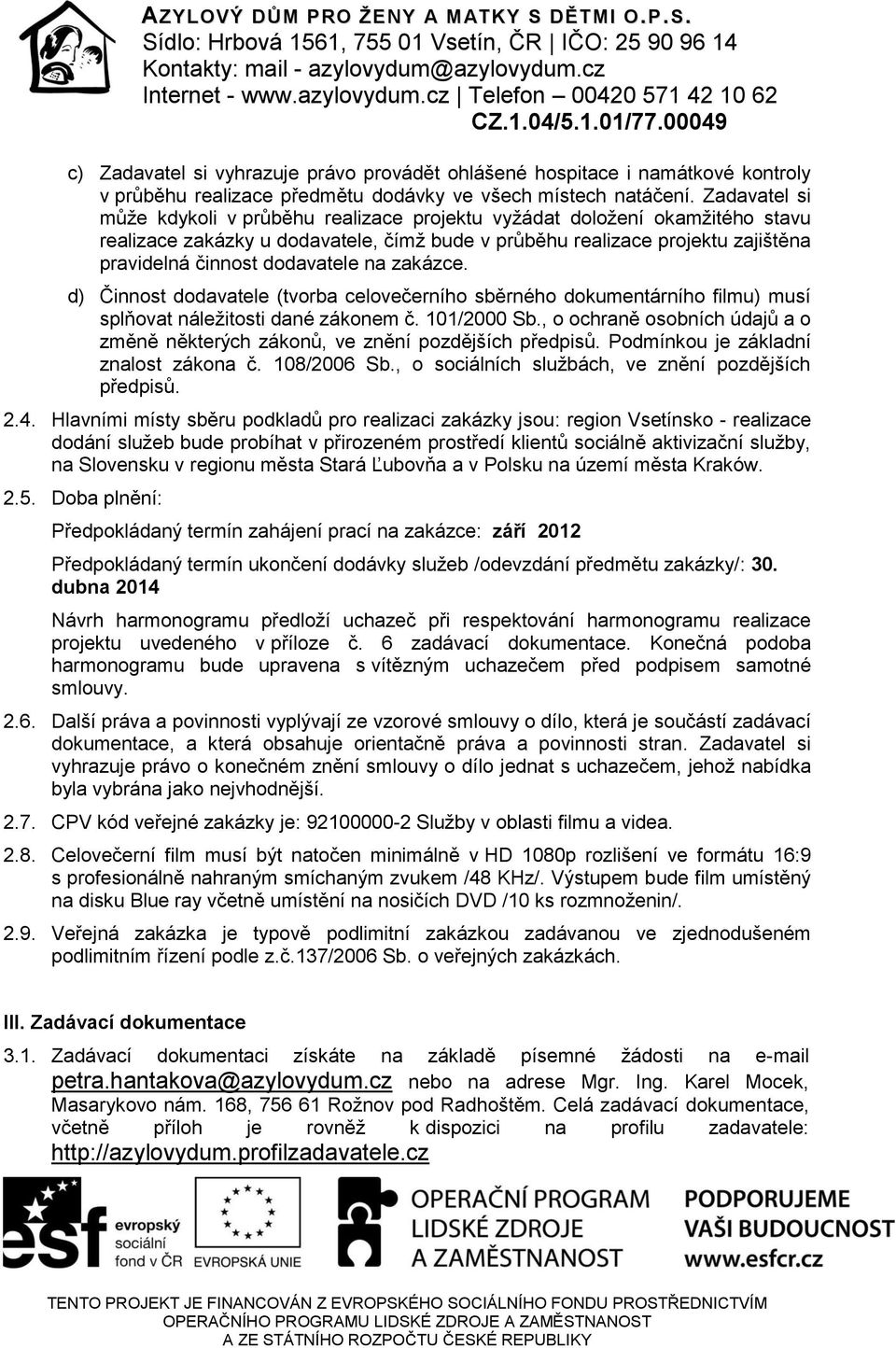 na zakázce. d) Činnost dodavatele (tvorba celovečerního sběrného dokumentárního filmu) musí splňovat náležitosti dané zákonem č. 101/2000 Sb.