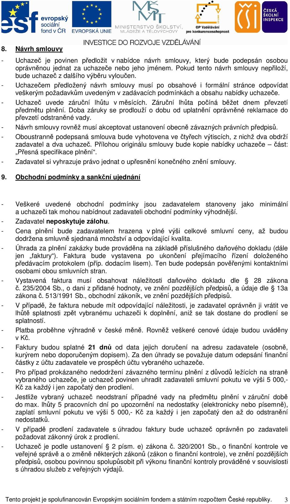 - Uchazečem předložený návrh smlouvy musí po obsahové i formální stránce odpovídat veškerým požadavkům uvedeným v zadávacích podmínkách a obsahu nabídky uchazeče.