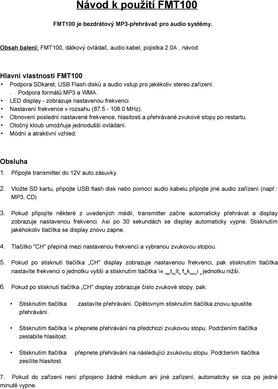 Nastavení frekvence v rozsahu (87.5-108.0 MHz). Obnovení poslední nastavené frekvence, hlasitosti a přehrávané zvukové stopy po restartu. Otočný kloub umožňuje jednodušší ovládání.