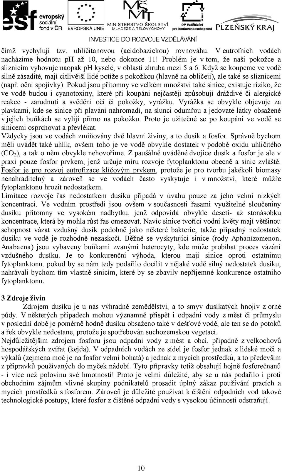 Kdyţ se koupeme ve vodě silně zásadité, mají citlivější lidé potíţe s pokoţkou (hlavně na obličeji), ale také se sliznicemi (např. oční spojivky).