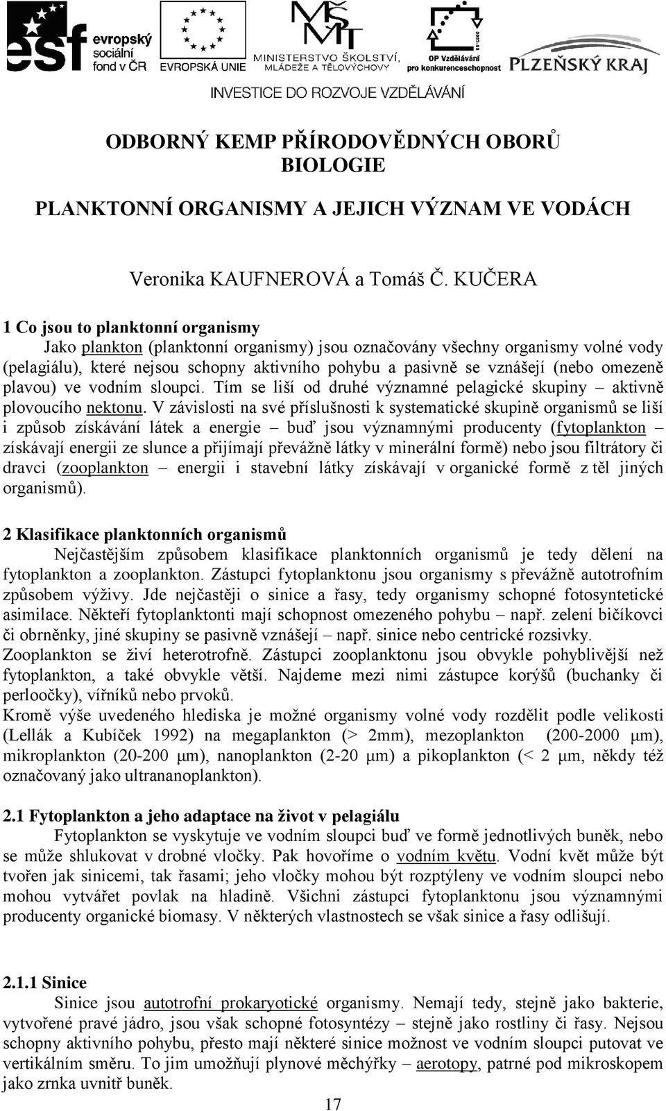 (nebo omezeně plavou) ve vodním sloupci. Tím se liší od druhé významné pelagické skupiny aktivně plovoucího nektonu.
