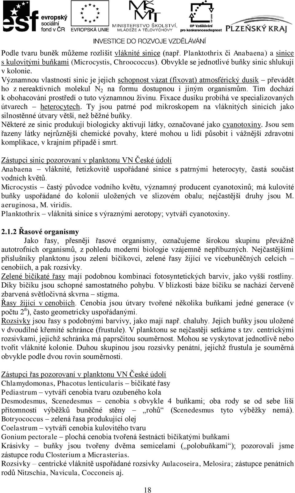 Tím dochází k obohacování prostředí o tuto významnou ţivinu. Fixace dusíku probíhá ve specializovaných útvarech heterocytech.