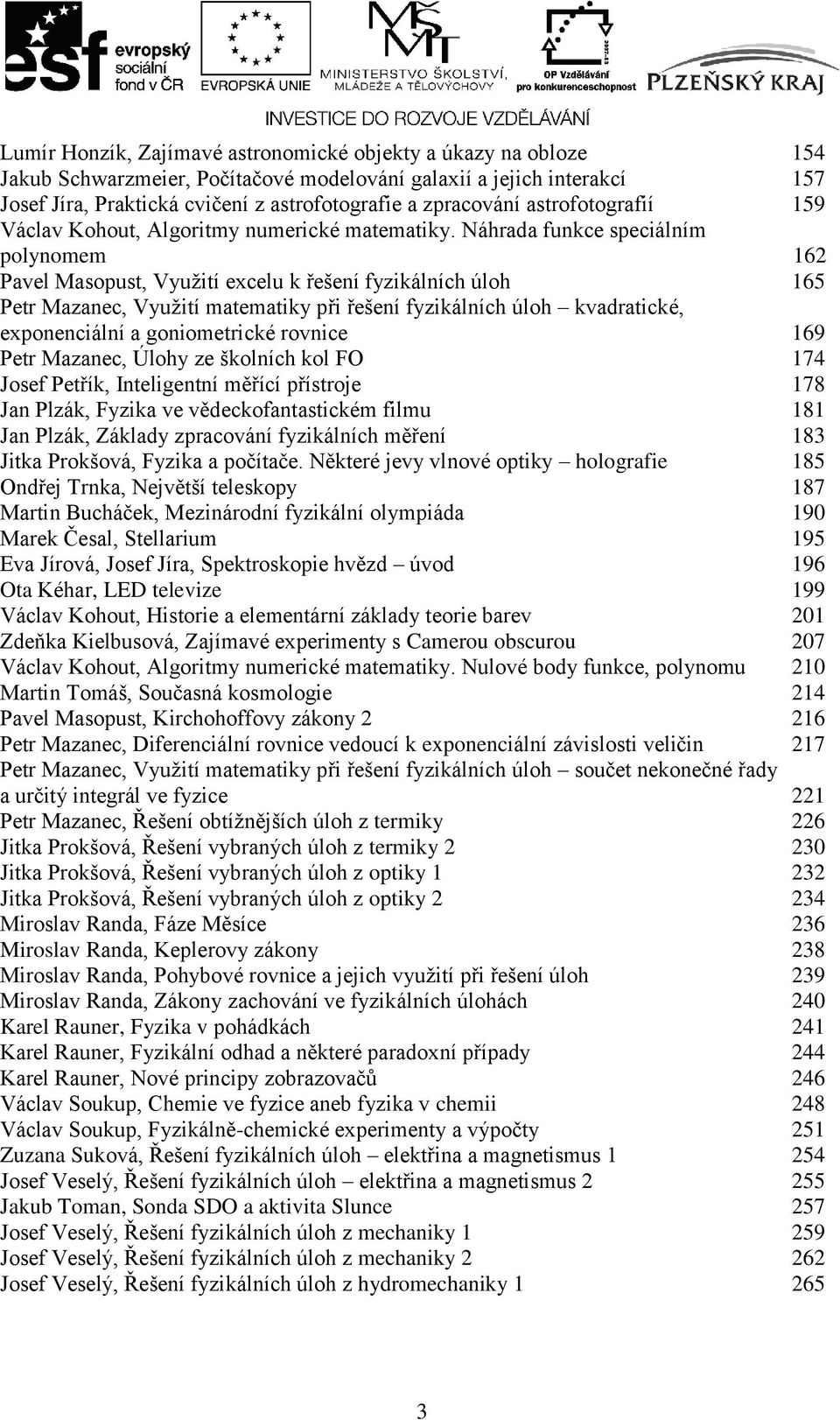 Náhrada funkce speciálním polynomem 162 Pavel Masopust, Vyuţití excelu k řešení fyzikálních úloh 165 Petr Mazanec, Vyuţití matematiky při řešení fyzikálních úloh kvadratické, exponenciální a