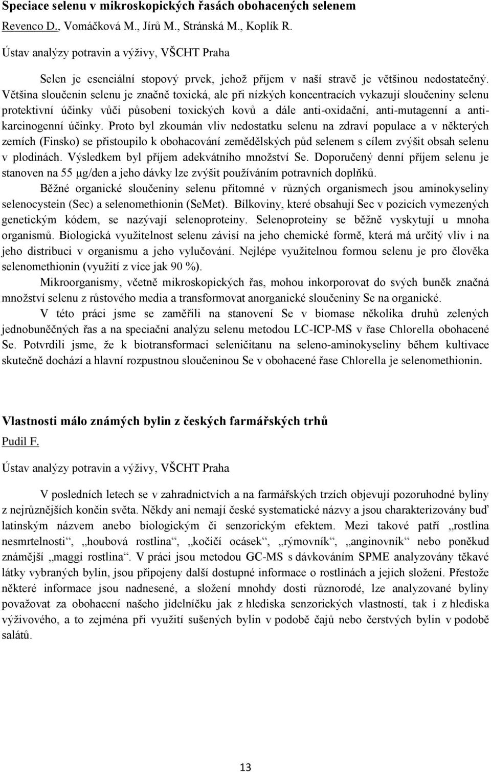 Většina sloučenin selenu je značně toxická, ale při nízkých koncentracích vykazují sloučeniny selenu protektivní účinky vůči působení toxických kovů a dále anti-oxidační, anti-mutagenní a