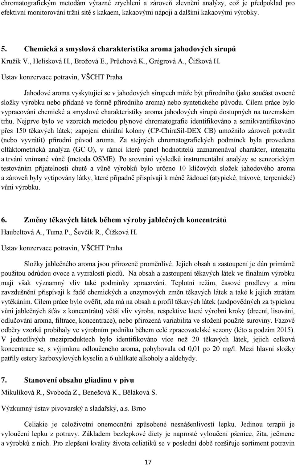 Ústav konzervace potravin, VŠCHT Praha Jahodové aroma vyskytující se v jahodových sirupech může být přírodního (jako součást ovocné složky výrobku nebo přidané ve formě přírodního aroma) nebo