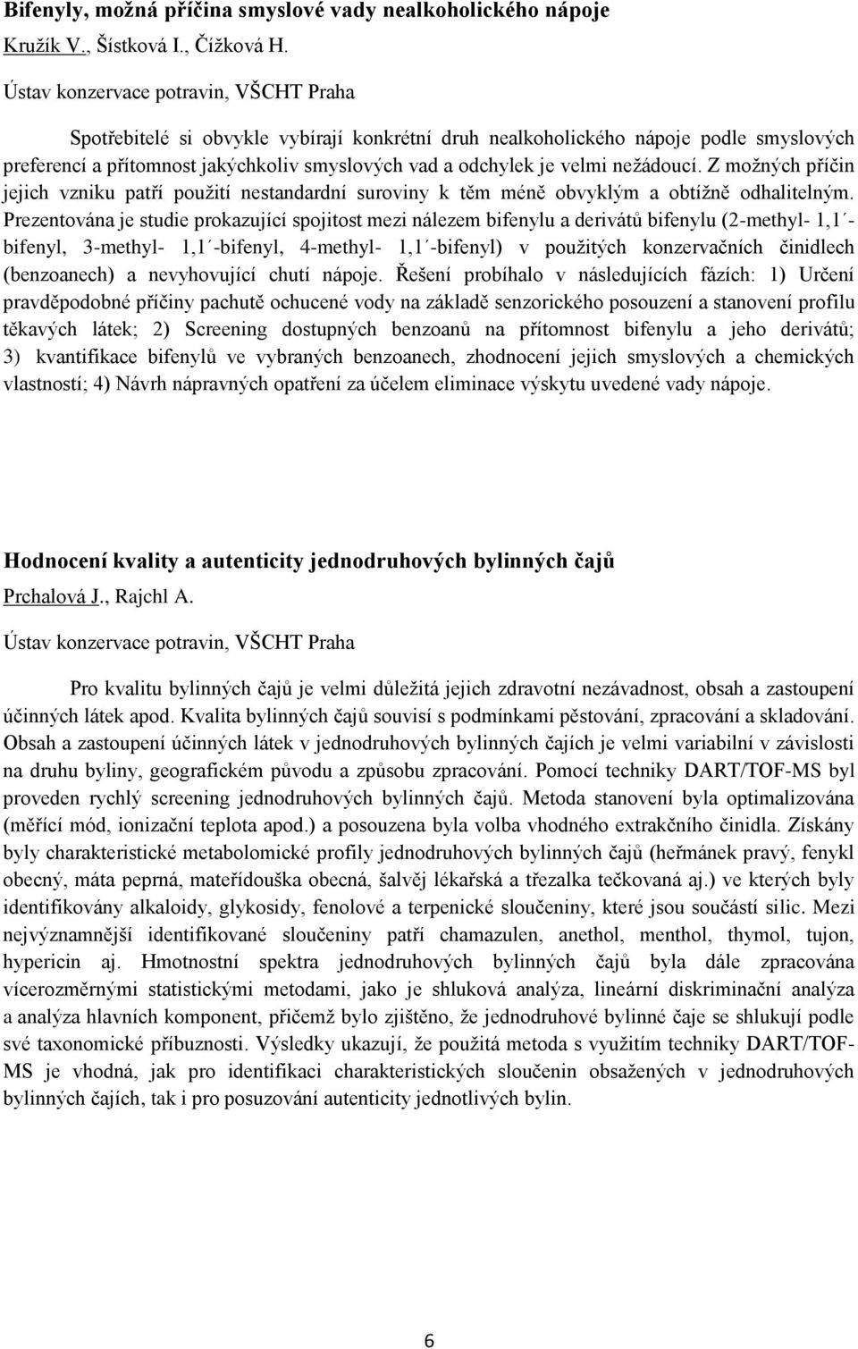 nežádoucí. Z možných příčin jejich vzniku patří použití nestandardní suroviny k těm méně obvyklým a obtížně odhalitelným.