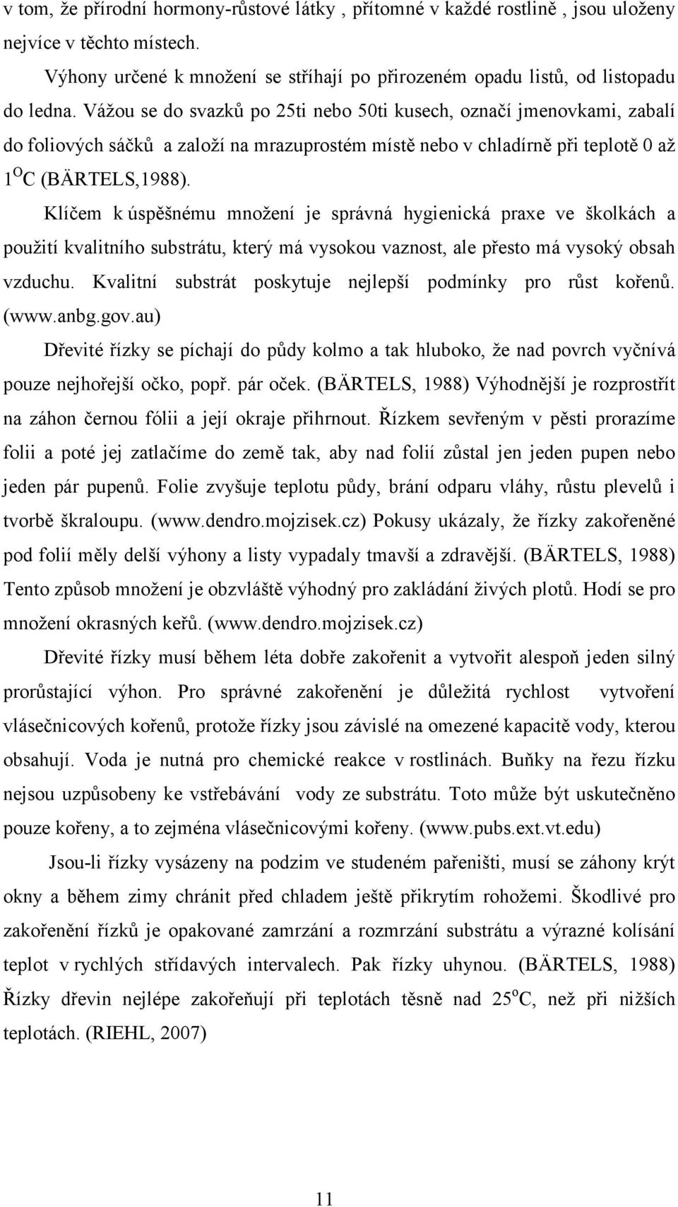 Klíčem k úspěšnému množení je správná hygienická praxe ve školkách a použití kvalitního substrátu, který má vysokou vaznost, ale přesto má vysoký obsah vzduchu.