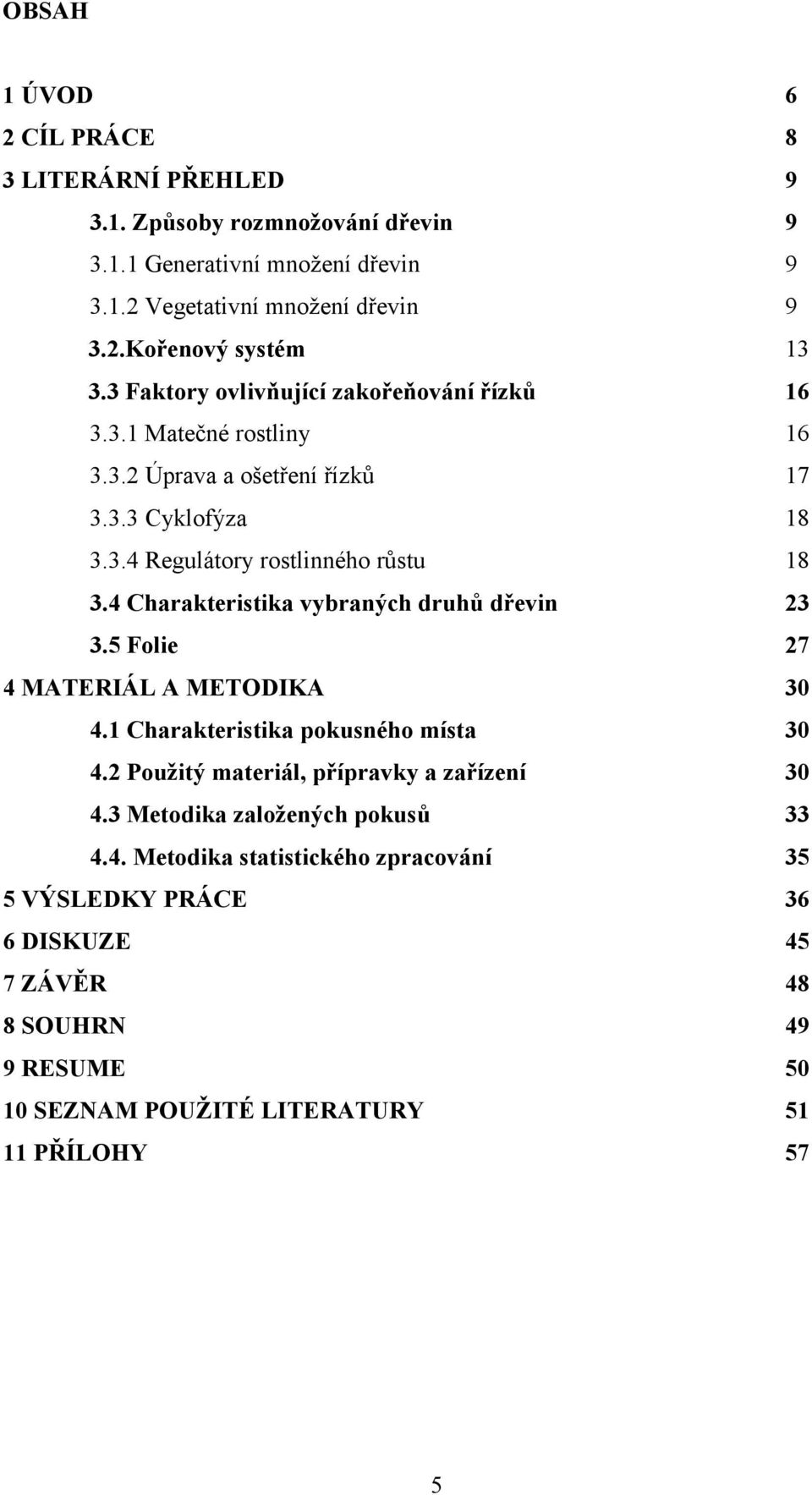 4 Charakteristika vybraných druhů dřevin 23 3.5 Folie 27 4 MATERIÁL A METODIKA 30 4.1 Charakteristika pokusného místa 30 4.2 Použitý materiál, přípravky a zařízení 30 4.