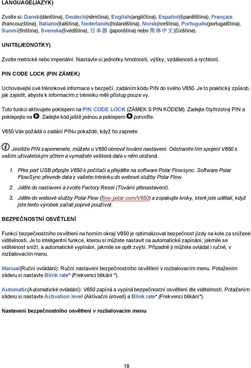 Nastavte si jednotky hmotnosti, výšky, vzdálenosti a rychlosti. PIN CODE LOCK (PIN ZÁMEK) Uchovávejte své tréninkové informace v bezpečí, zadáním kódu PIN do svého V650.