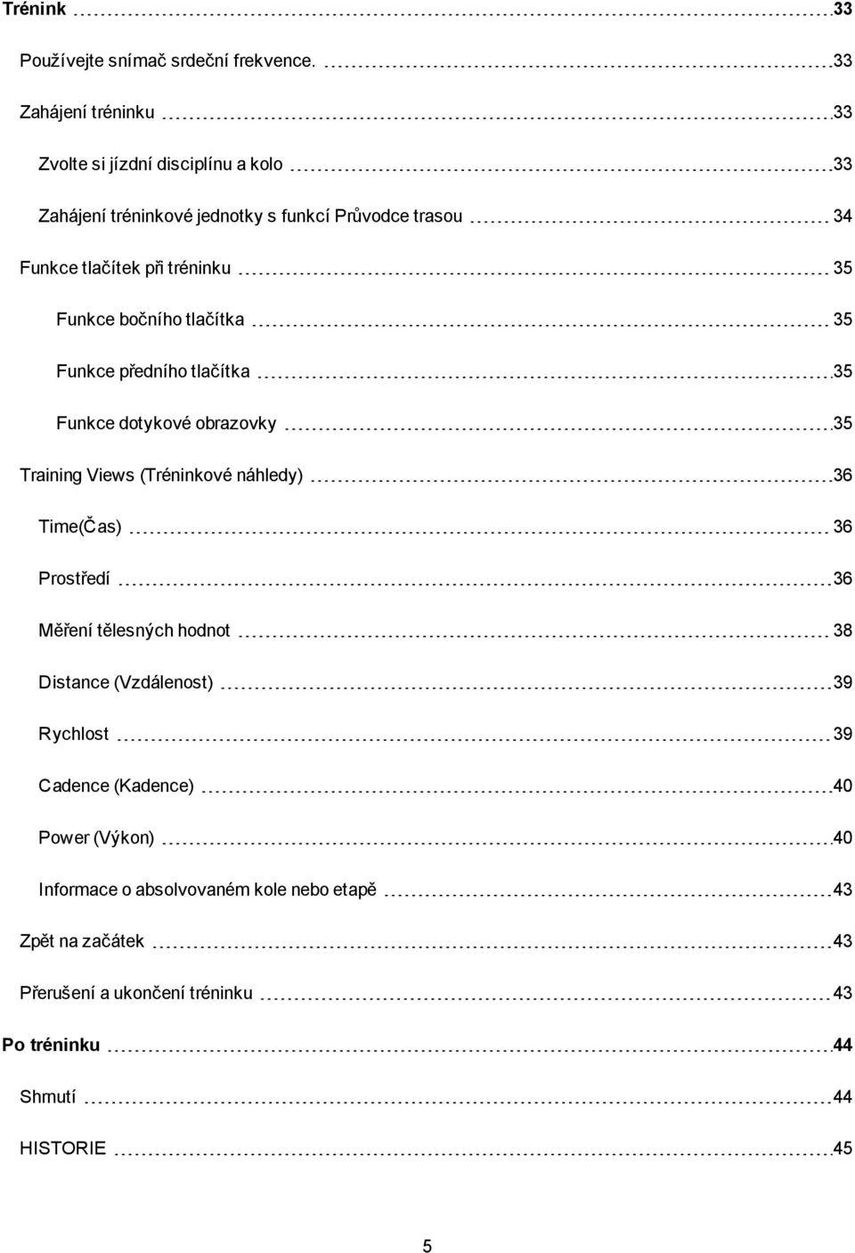 tréninku 35 Funkce bočního tlačítka 35 Funkce předního tlačítka 35 Funkce dotykové obrazovky 35 Training Views (Tréninkové náhledy) 36 Time(Čas)