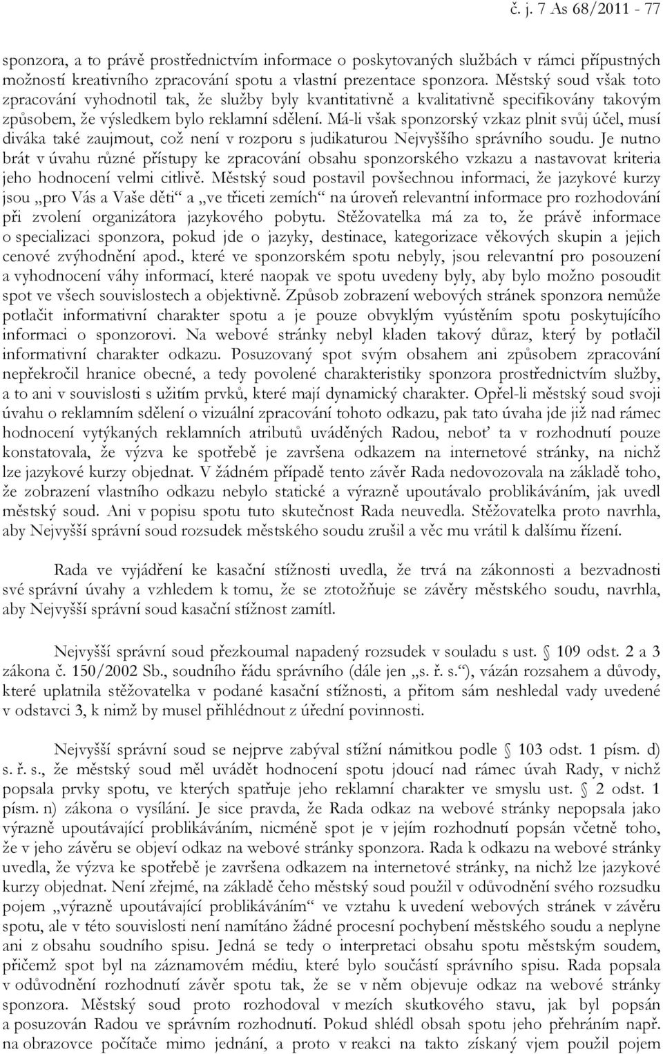 Má-li však sponzorský vzkaz plnit svůj účel, musí diváka také zaujmout, což není v rozporu s judikaturou Nejvyššího správního soudu.