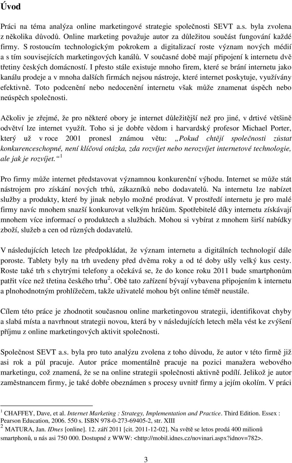 I přesto stále existuje mnoho firem, které se brání internetu jako kanálu prodeje a v mnoha dalších firmách nejsou nástroje, které internet poskytuje, využívány efektivně.