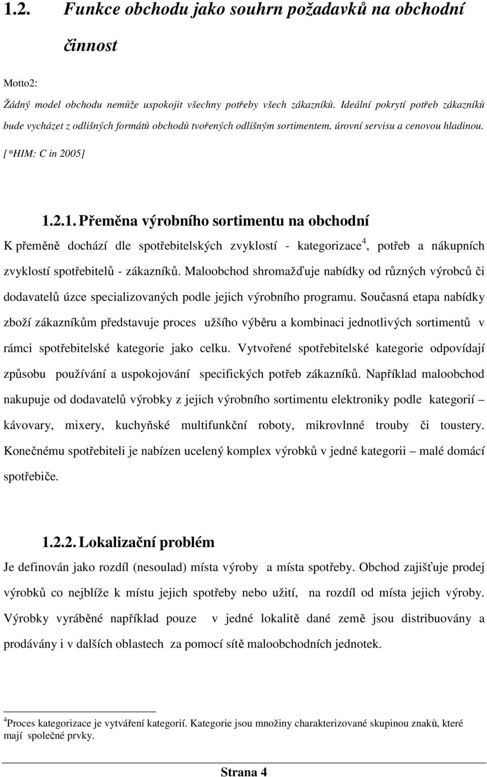 2.1. Přeměna výrobního sortimentu na obchodní K přeměně dochází dle spotřebitelských zvyklostí - kategorizace 4, potřeb a nákupních zvyklostí spotřebitelů - zákazníků.