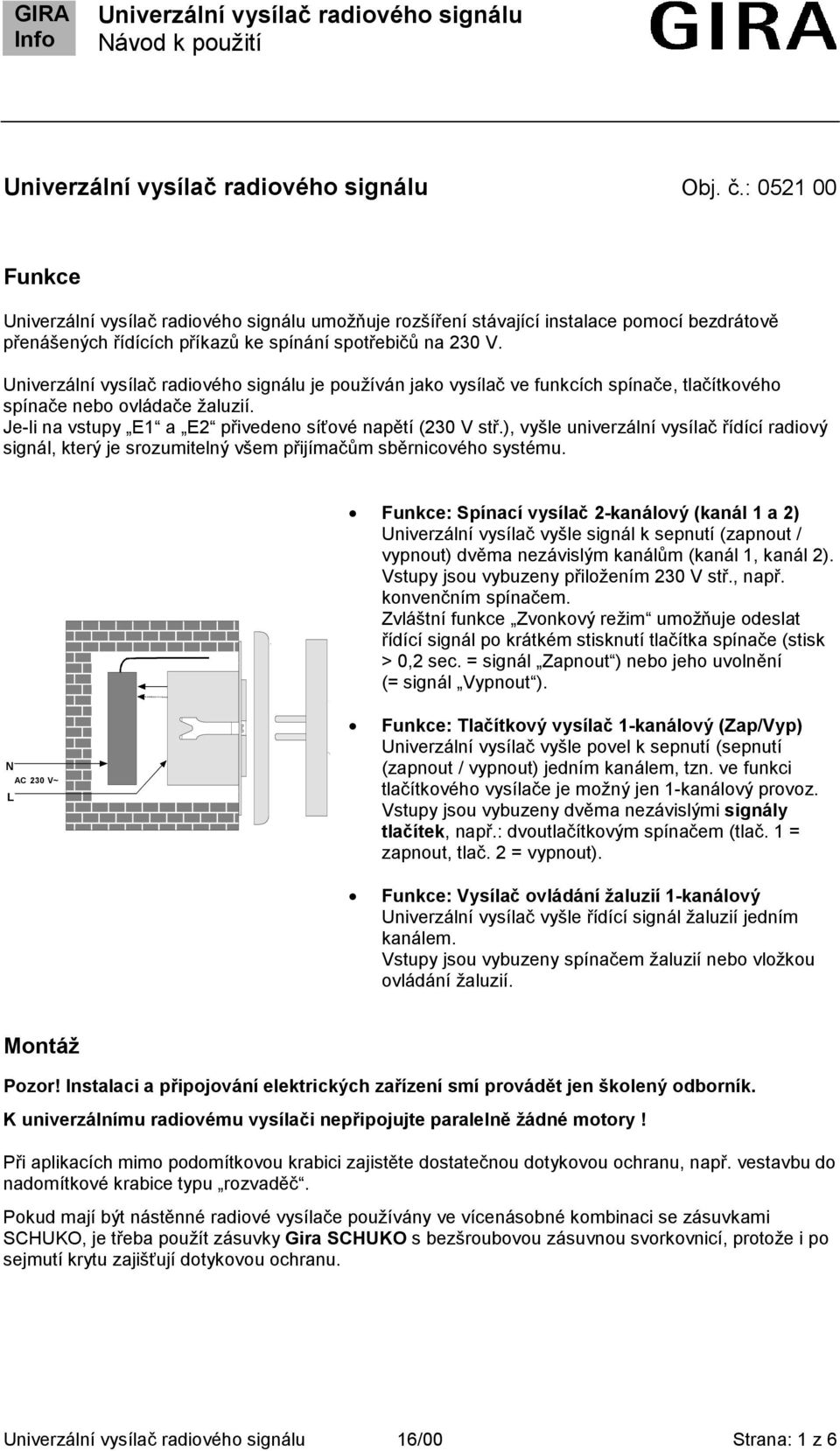 ), vyšle univerzální vysílač řídící radiový signál, který je srozumitelný všem přijímačům sběrnicového systému.