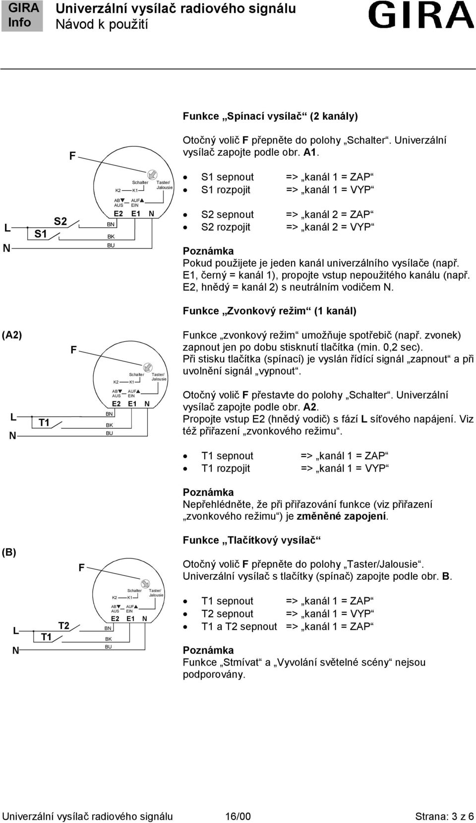 univerzálního vysílače (např. E1, černý = kanál 1), propojte vstup nepoužitého kanálu (např. E2, hnědý = kanál 2) s neutrálním vodičem.