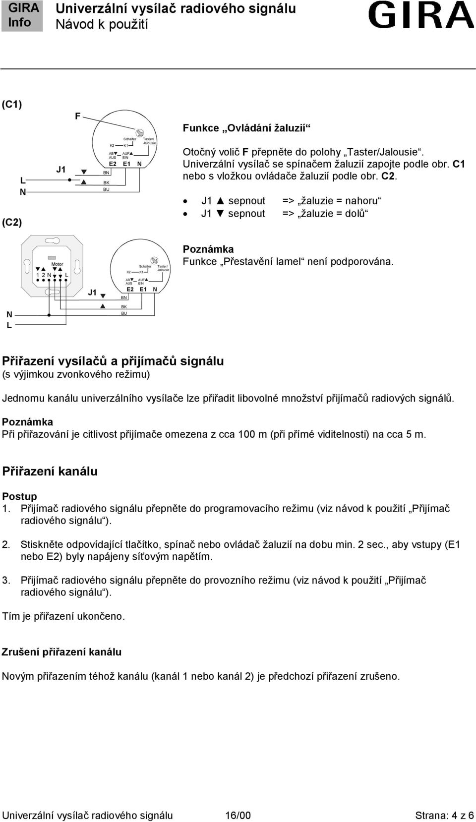 Přiřazení vysílačů a přijímačů signálu (s výjimkou zvonkového režimu) Jednomu kanálu univerzálního vysílače lze přiřadit libovolné množství přijímačů radiových signálů.