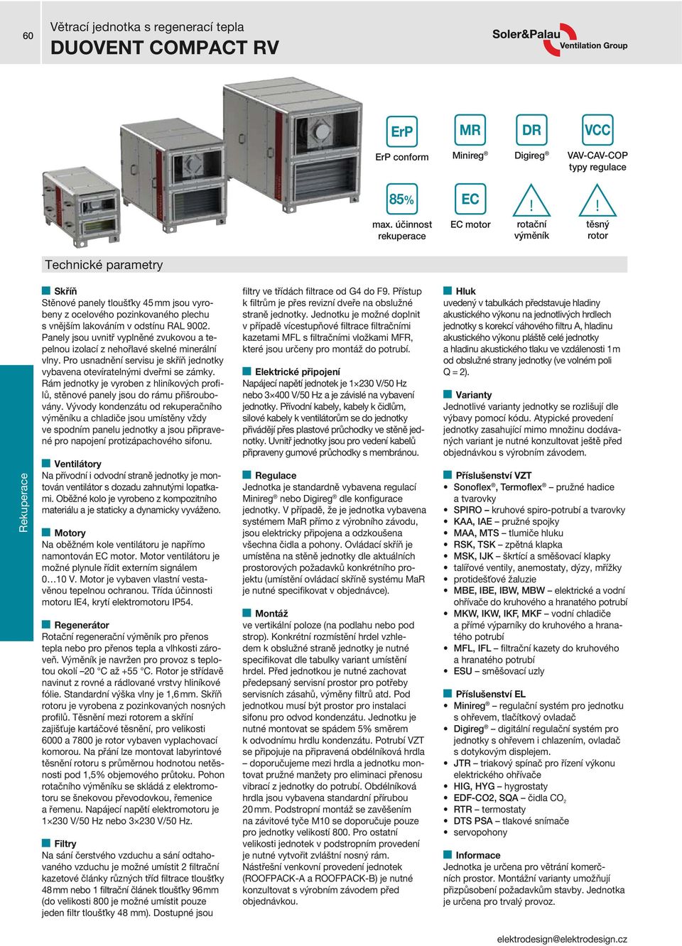 Panely jsou uvnitř vyplněné zvukovou a tepelnou izolací z nehořlavé skelné minerální vlny. Pro usnadnění servisu je skříň jednotky vybavena otevíratelnými dveřmi se zámky.