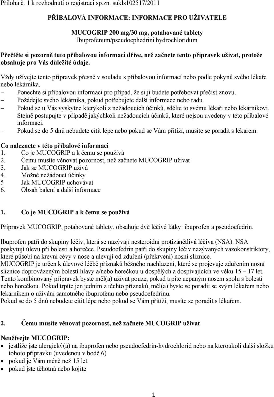 než začnete tento přípravek užívat, protože obsahuje pro Vás důležité údaje. Vždy užívejte tento přípravek přesně v souladu s příbalovou informací nebo podle pokynů svého lékaře nebo lékárníka.