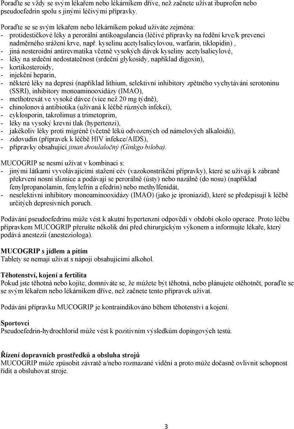 kyselinu acetylsalicylovou, warfarin, tiklopidin), - jiná nesteroidní antirevmatika včetně vysokých dávek kyseliny acetylsalicylové, - léky na srdeční nedostatečnost (srdeční glykosidy, například