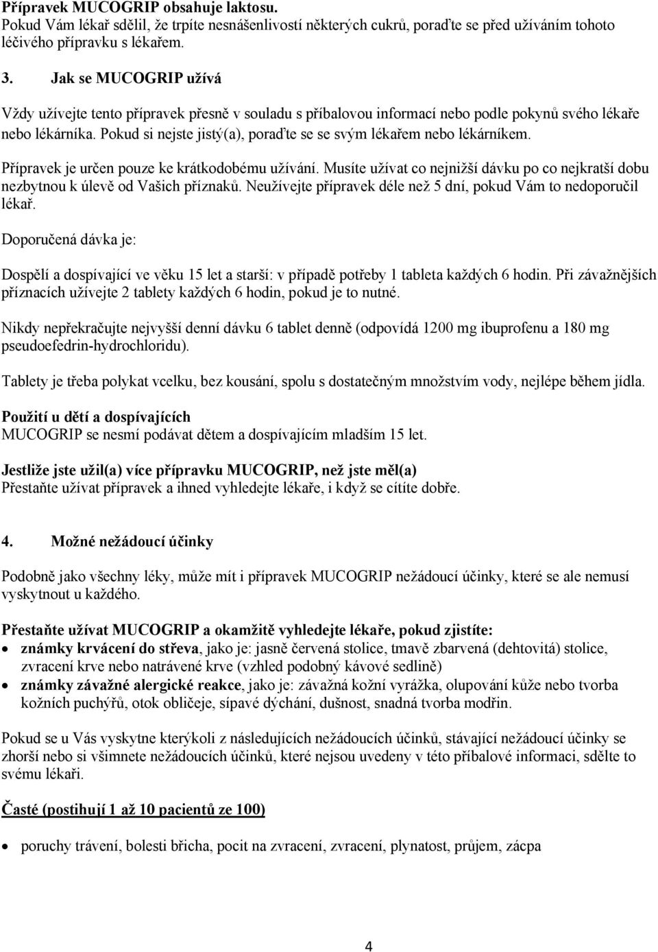 Pokud si nejste jistý(a), poraďte se se svým lékařem nebo lékárníkem. Přípravek je určen pouze ke krátkodobému užívání.