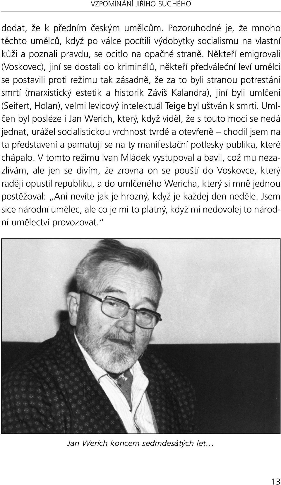 Někteří emigrovali (Voskovec), jiní se dostali do kriminálů, někteří předváleční leví umělci se postavili proti režimu tak zásadně, že za to byli stranou potrestáni smrtí (marxistický estetik a