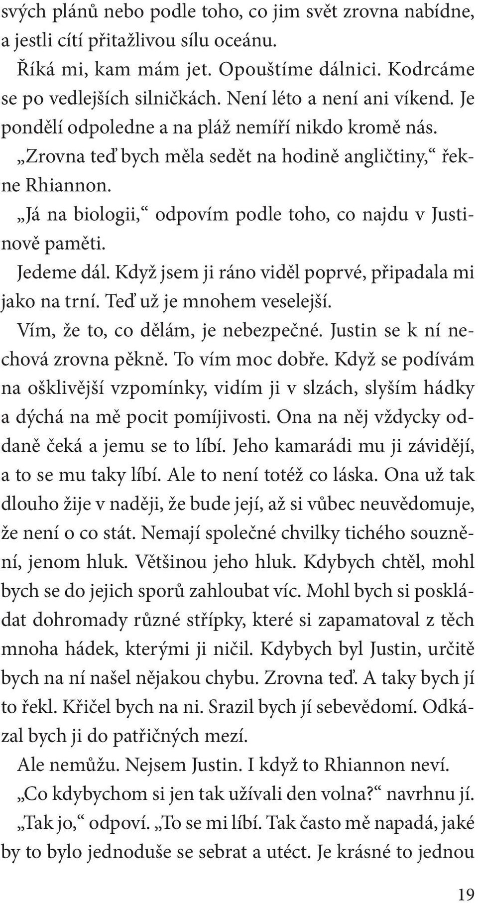 Já na biologii, odpovím podle toho, co najdu v Justinově paměti. Jedeme dál. Když jsem ji ráno viděl poprvé, připadala mi jako na trní. Teď už je mnohem veselejší. Vím, že to, co dělám, je nebezpečné.