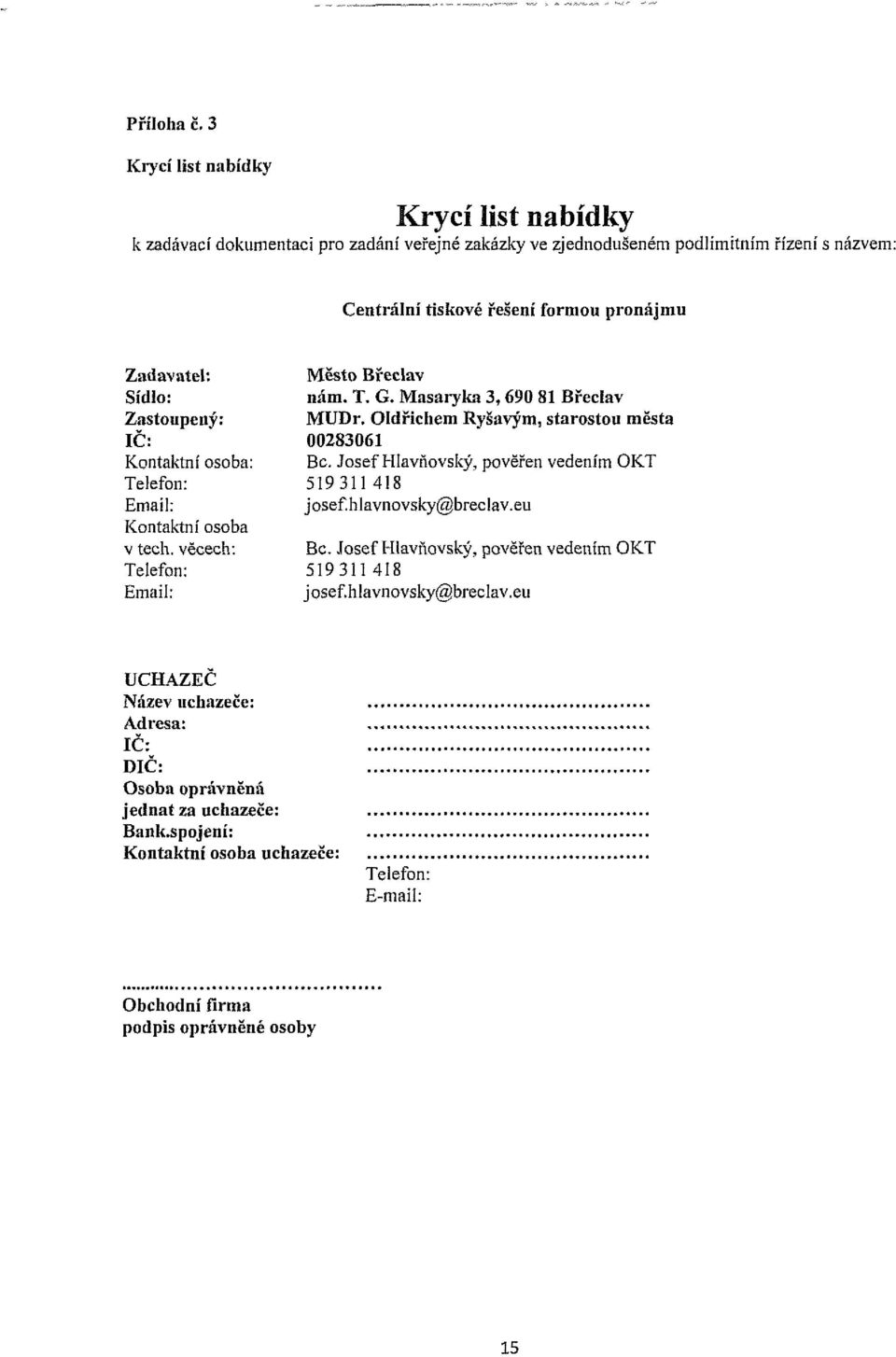 Zadavatel: Sídlo: Zastoupený: IČ: Kontaktní osoba: Telefon: Email: Kontaktní osoba v tech. věcech: Telefon: Email: Město Břeclav nám. T. G. Masaryka 3, 690 81 Břeclav MUDr.