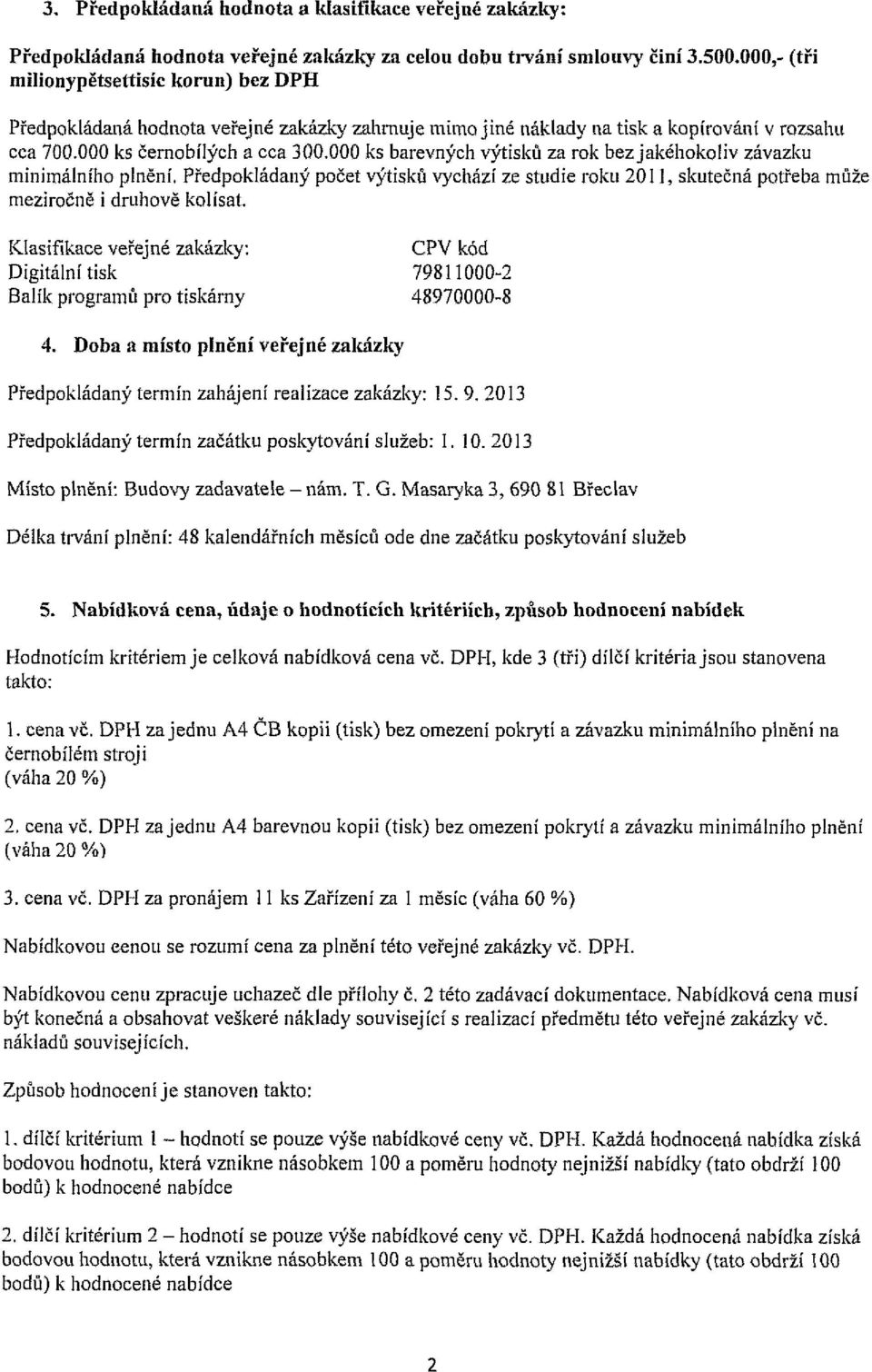 000 ks barevných výtisků za rok bez jakéhokoliv závazku minimálního plnění. Předpokládaný počet výtisků vychází ze studie roku 2011, skutečná potřeba může meziročně i druhově kolísat.