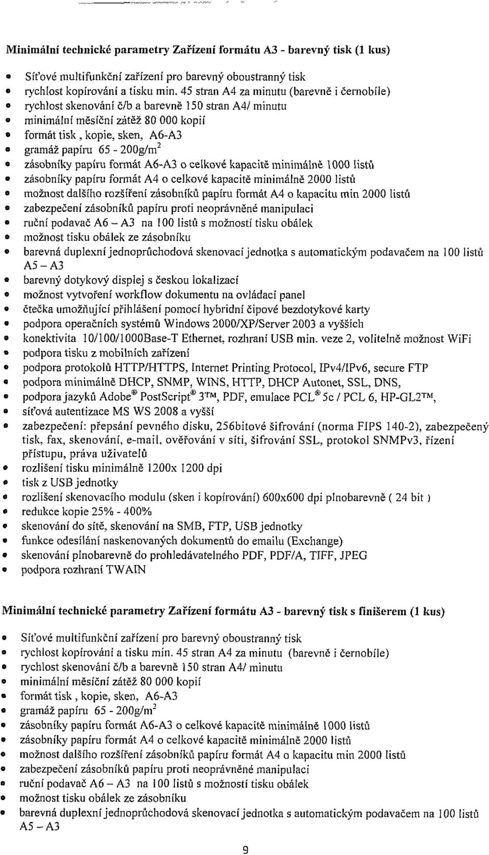 zásobníky papíru formát A6-A3 o celkové kapacitě minimálně 1000 listů o zásobníky papíru formát A4 o celkové kapacitě minimálně 2000 listů o možnost dalšího rozšíření zásobníků papíru formát A4 o