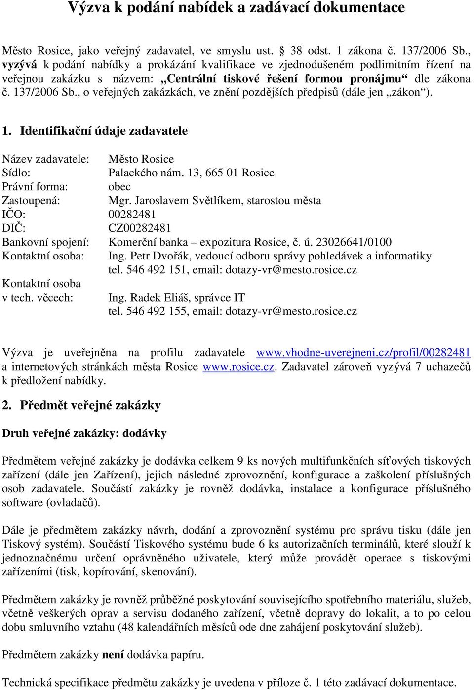 , o veřejných zakázkách, ve znění pozdějších předpisů (dále jen zákon ). 1. Identifikační údaje zadavatele Název zadavatele: Město Rosice Sídlo: Palackého nám.