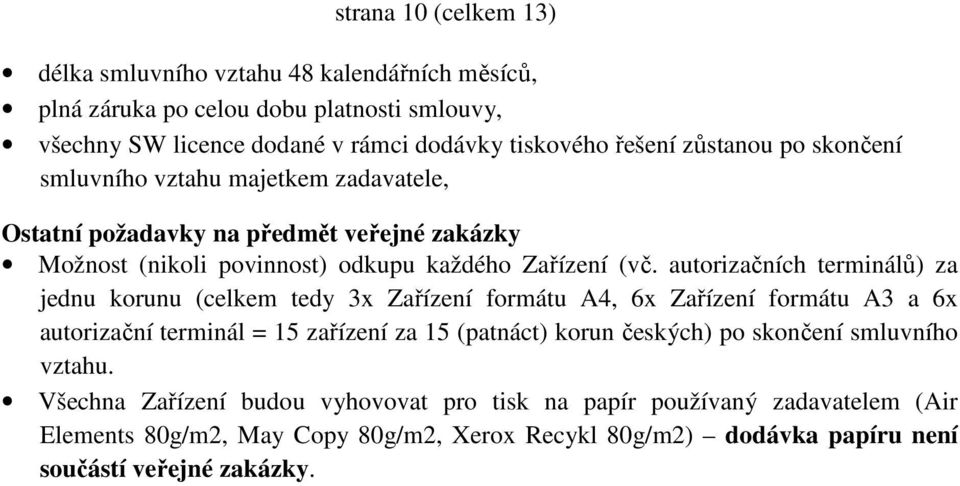 autorizačních terminálů) za jednu korunu (celkem tedy 3x Zařízení formátu A4, 6x Zařízení formátu A3 a 6x autorizační terminál = 15 zařízení za 15 (patnáct) korun českých) po