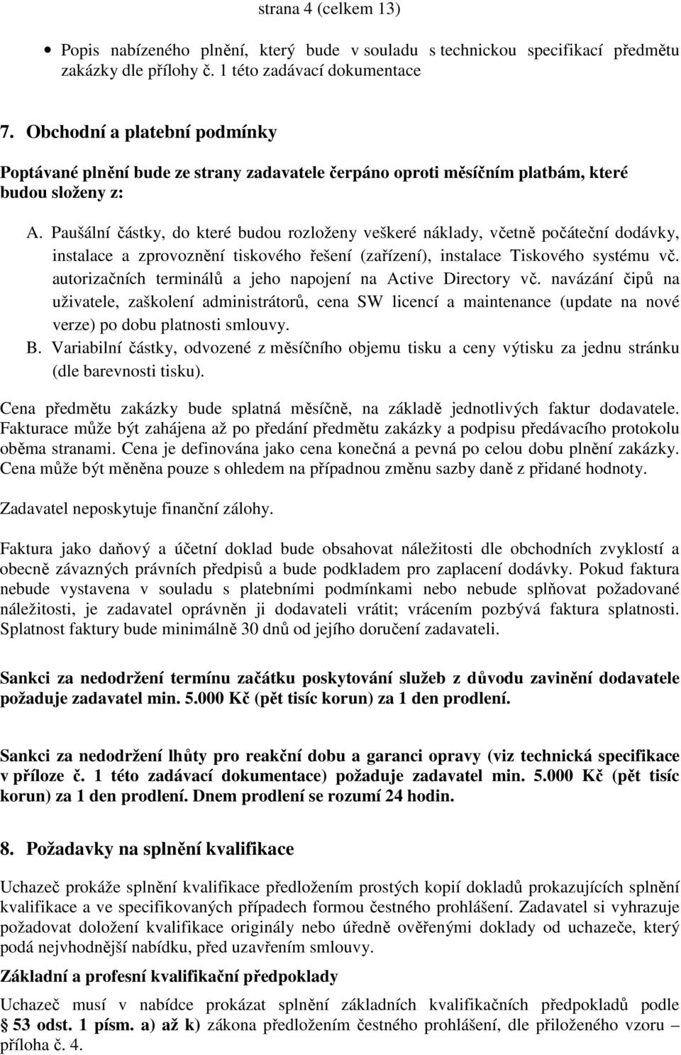 Paušální částky, do které budou rozloženy veškeré náklady, včetně počáteční dodávky, instalace a zprovoznění tiskového řešení (zařízení), instalace Tiskového systému vč.