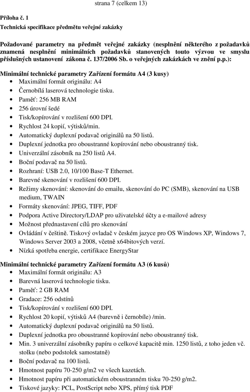 stanovených touto výzvou ve smyslu příslušných ustanovení zákona č. 137/2006 Sb. o veřejných zakázkách ve znění p.p.): Minimální technické parametry Zařízení formátu A4 (3 kusy) Maximální formát originálu: A4 Černobílá laserová technologie tisku.