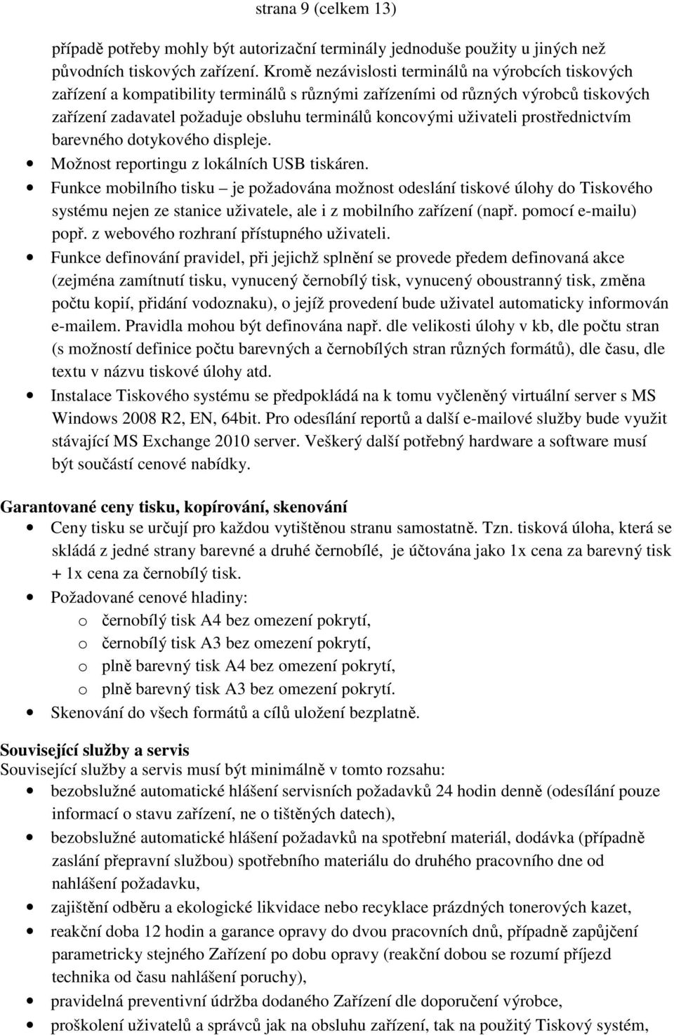 uživateli prostřednictvím barevného dotykového displeje. Možnost reportingu z lokálních USB tiskáren.