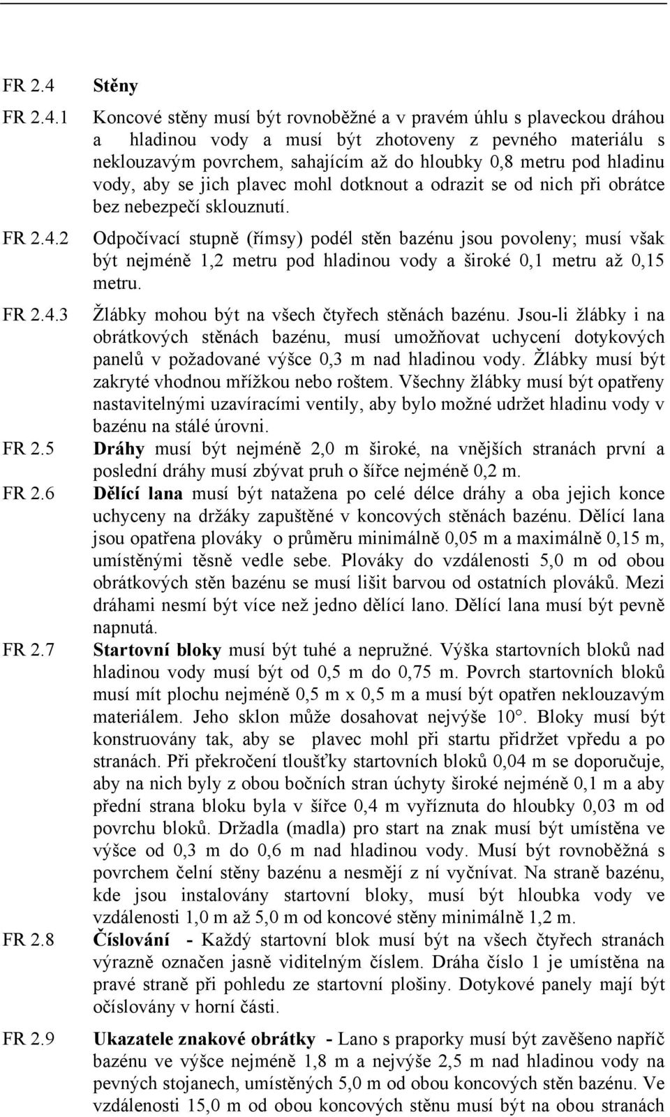 hladinu vody, aby se jich plavec mohl dotknout a odrazit se od nich při obrátce bez nebezpečí sklouznutí.